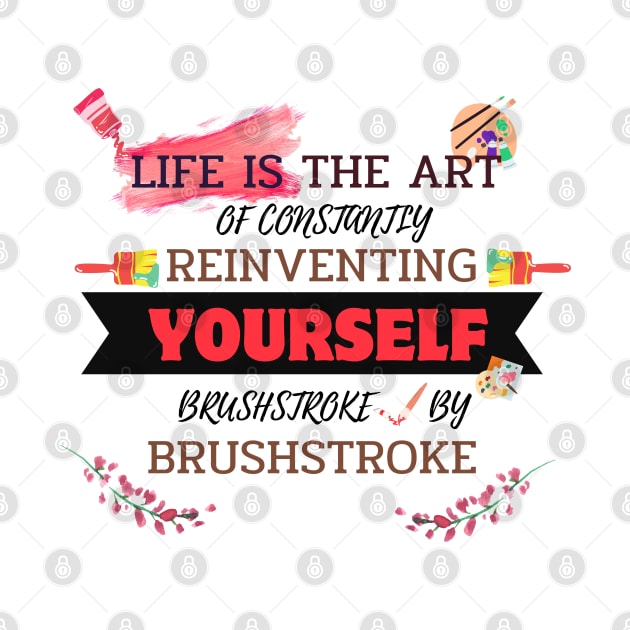 Quotes About Life: Life is the art of constantly reinventing yourself, brushstroke by brushstroke by MilkyBerry