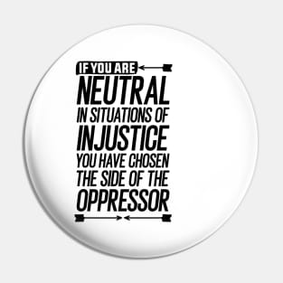 If you are neutral in situations of injustice you have chosen the side of the oppressor Pin