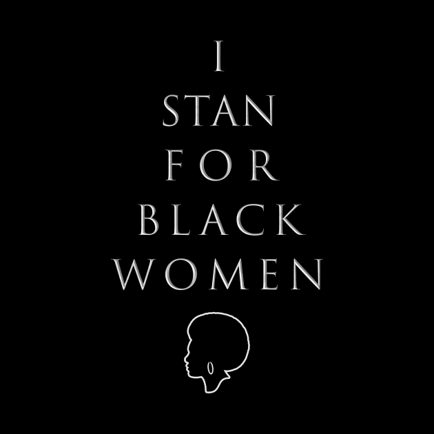 I Stan for Black Women by Bubblin Brand