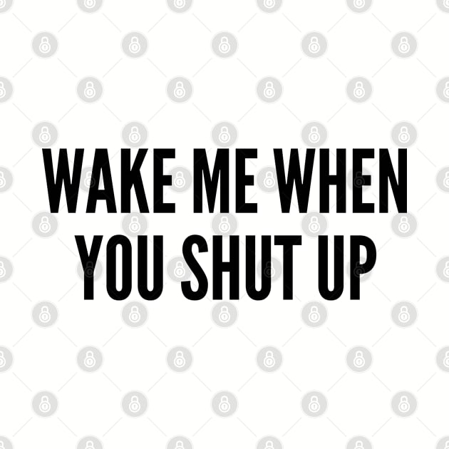 Aggressive - Wake Me When You Shut Up - Funny Slogan Joke Statement by sillyslogans