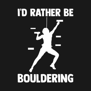 Rock Mountain Climbing Climber | I'd Rather Be Bouldering T-Shirt