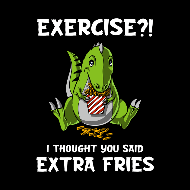 T-Rex Dinosaur Exercise I Thought You Said Extra Fries by underheaven