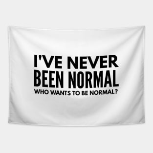 I've Never Been Normal Who Wants To Be Normal - Funny Sayings Tapestry