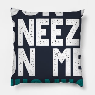 Don't Sneeze On Me Thanks. funny quote virus gift Pillow