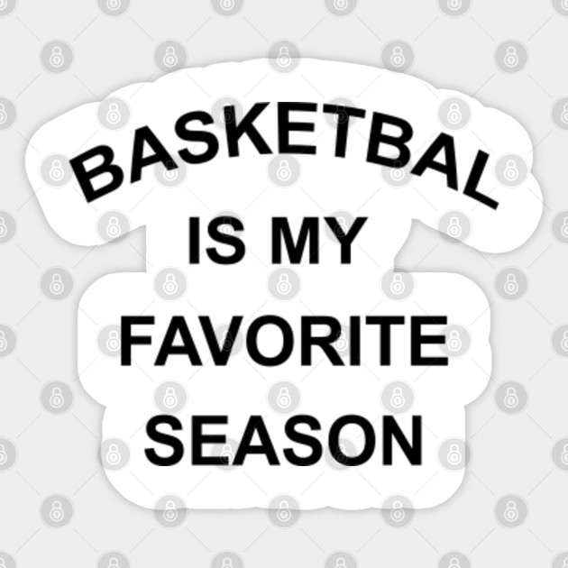 Basketball Is My Favorite Season Basketball Is My Favorite
