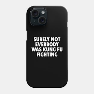 Surely Not Everybody Was Kung Fu Fighting Phone Case