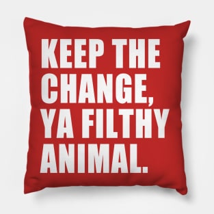 Keep the Change, Ya Filthy Animal. Pillow