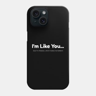 I'm Like You - But I'm Alaskan Which Makes Me Better Phone Case