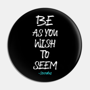 Be as you Wish to Seem Pin