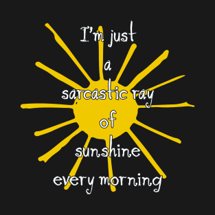 I’m just a sarcastic ray of sunshine every morning T-Shirt