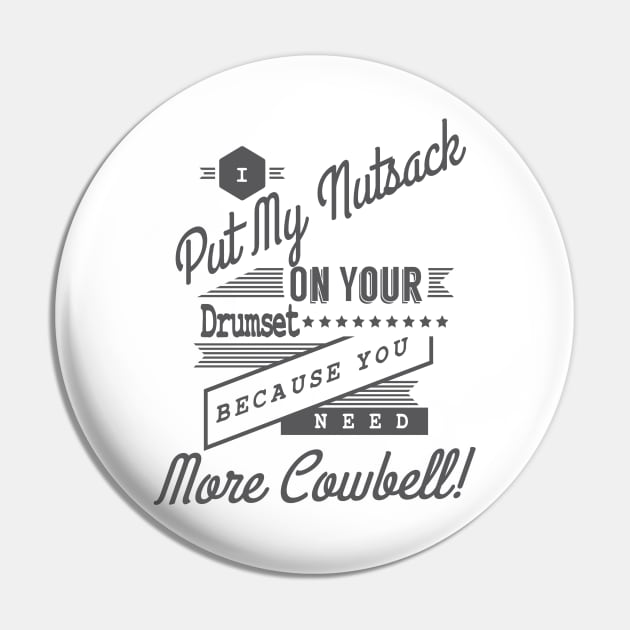 I Put My Nutsack On Your Drumset Because You Need More Cowbell! Pin by tshirtsextraordinary