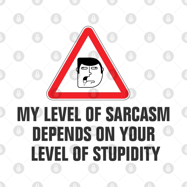 My level of sarcasm depends on your level of stupidity funny by empathyhomey