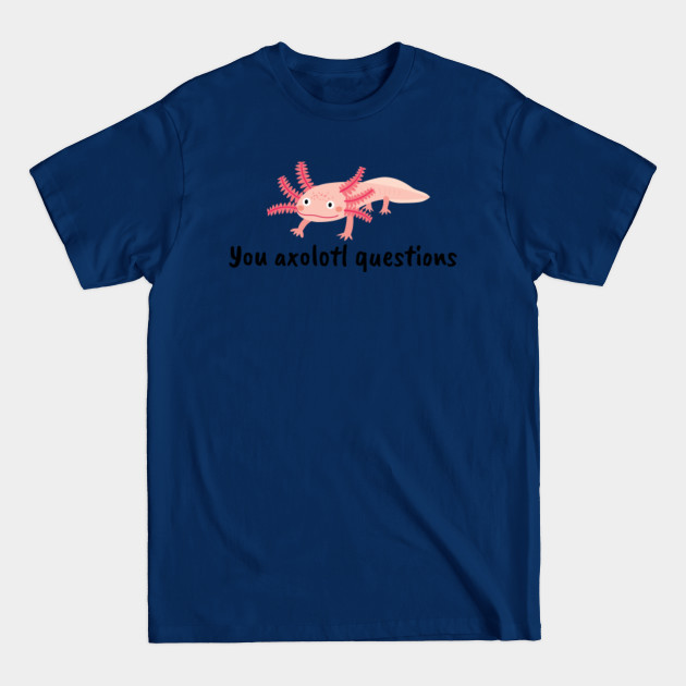 Discover You axolotl questions - You Axolotl Questions - T-Shirt