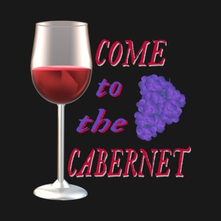 Come to the Cabernet.  Glass of Cabernet Sauvignon Red Wine with Purple Black Grapes. (Black Background) T-Shirt