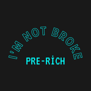 I'm Not Broke, Pre-rich, Sarcastic Saying, Funny Gift T-Shirt