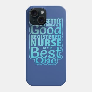 Don't Settle Being Good Registered Nurse be Best one Phone Case