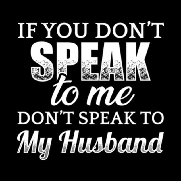 If You Don't Speak To Me Don't Speak To My Husband by CreativeSalek