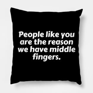 People life you are the reason we have middle fingers. Pillow