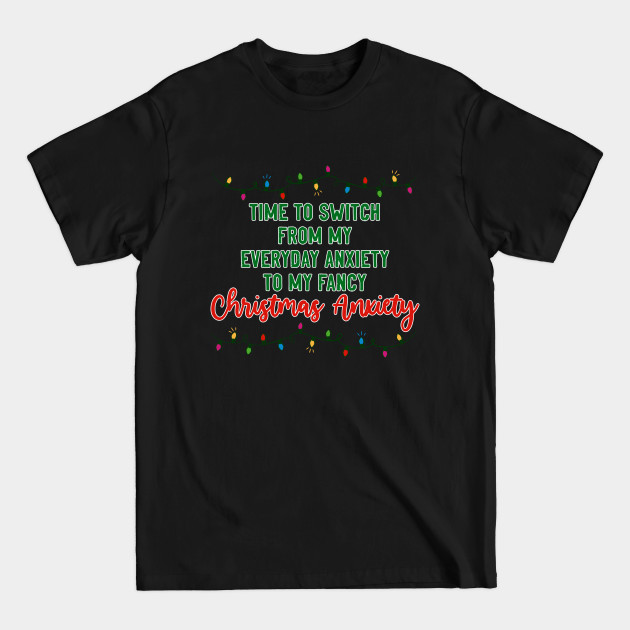 Disover Time To Switch From My Everyday Anxiety To My Fancy Christmas Anxiety - Christmas - T-Shirt