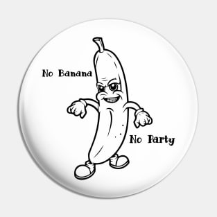 No Banana, No Party Funny Pin