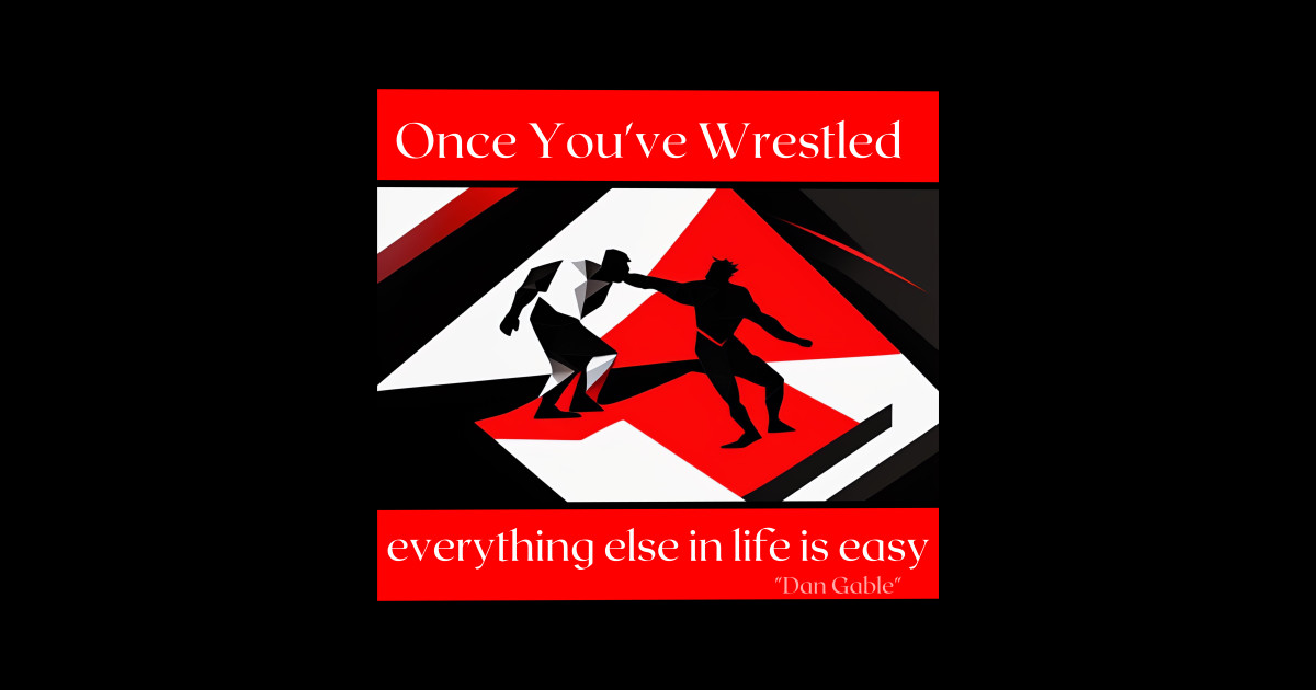 Once You've Wrestled everything else in life is easy,wrestling quote