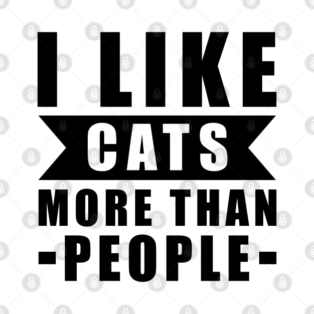 I Like Cats More Than I Like People - Funny Cat Quote by DesignWood Atelier