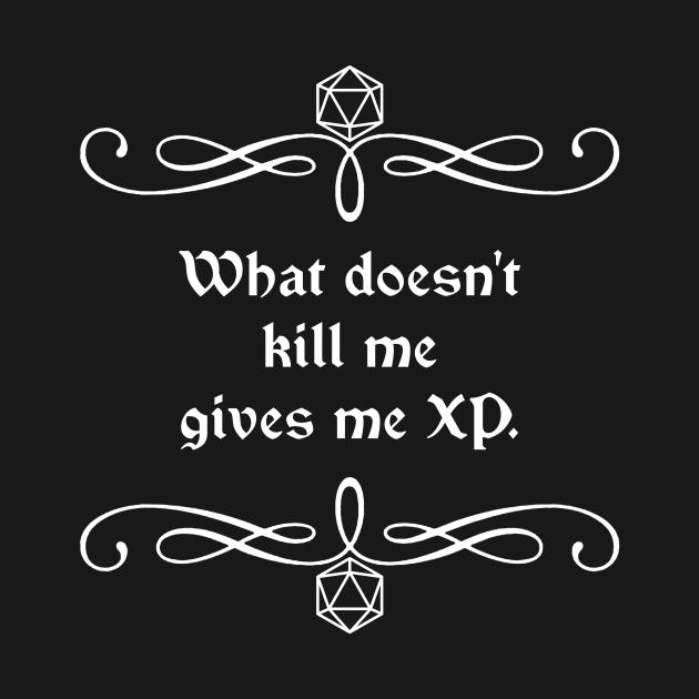 What Doesn't Kill Me Gives Me XP. by robertbevan