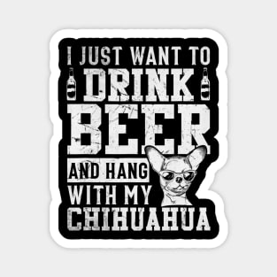 I Just Want To Drink Beer And Hang With My Chihuahua Magnet