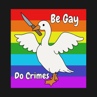 Be Gay Do Crime - Goose T-Shirt