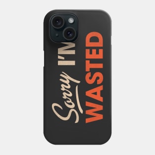 Sorry I'm Wasted Phone Case