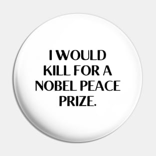 I would kill for a Nobel Peace Prize. Pin