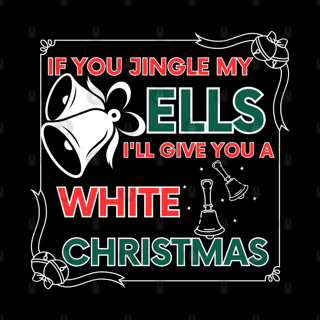 If You Jingle My Bells I'll Give You A White Christmas by click2print