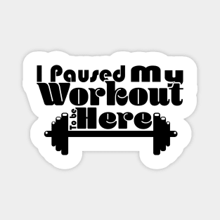 I Paused My Workout To Be Here - Light Magnet