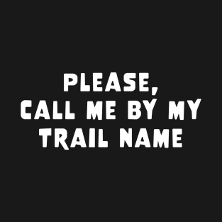 Please Call Me By My Trail Name T-Shirt