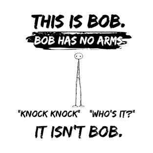 This is Bob Bob Has No Arms Knock Knock Who Is It It Isn't Bob-cute sarcastic quote T-Shirt