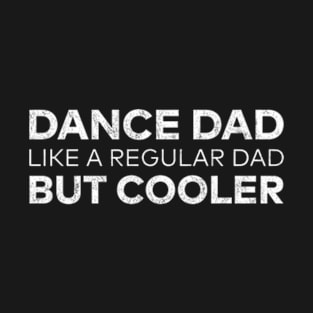 Dance Dad Like A Regular Dad But Cooler T-Shirt