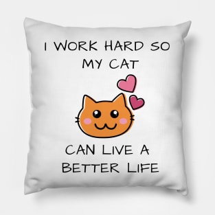 I work hard so my cat can live a better life Pillow