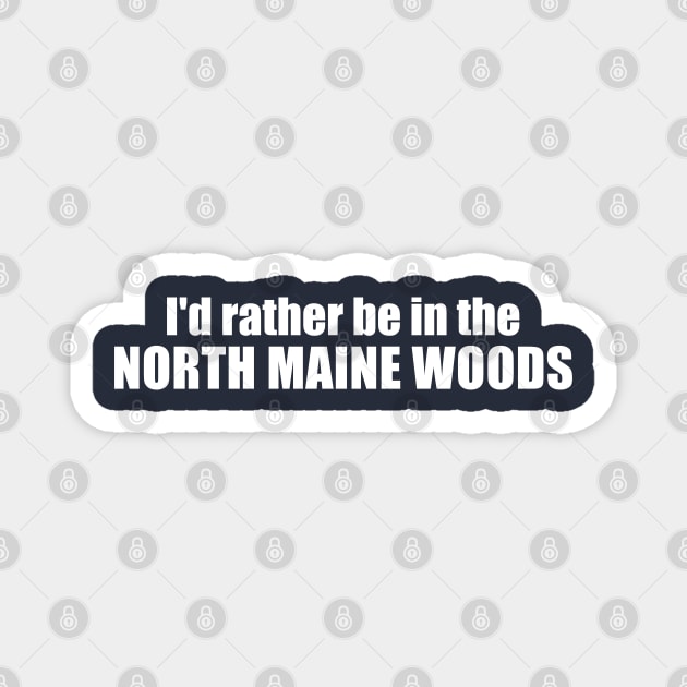 I'd Rather Be In The North Maine Woods Magnet by esskay1000