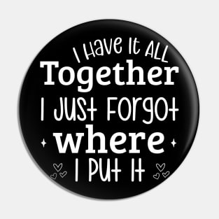 'I have it all together, I just forgot where I put it' Pin