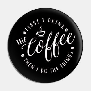 First I Drink The Coffee Then I Do The Things , coffee, cute, funny Pin