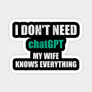 I Dont Need ChatGPT My Wife Knows Everything Magnet