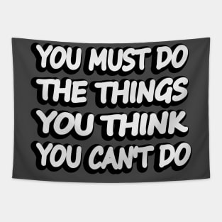 You must do the thing you think you cannot do Tapestry