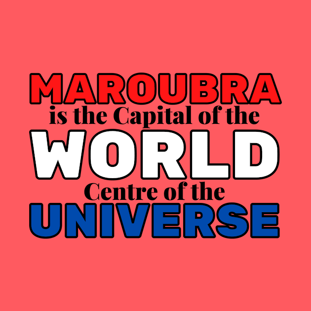 MAROUBRA IS THE CAPITAL OF THE WORLD, CENTRE OF THE UNIVERSE - RED, WHITE AND BLUE BACKGROUND by SERENDIPITEE