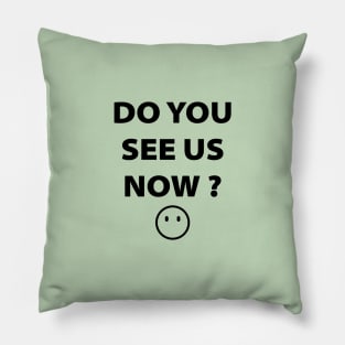 DO YOU SEE US NOW?? Pillow