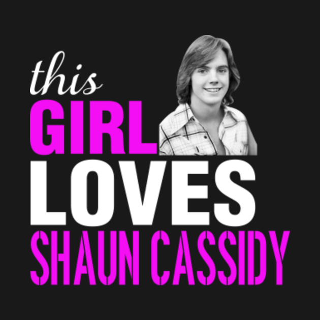Shaun Cassidy Girl This Girl Loves Shaun Cassidy Shaun Cassidy