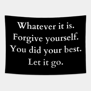 whatever it is. forgive yourself. you did your best. let it go. Tapestry