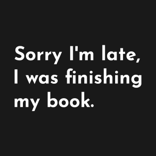 Sorry I'm late, I was finishing my book. T-Shirt