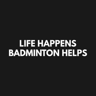 Life Happens Badminton Helps T-Shirt