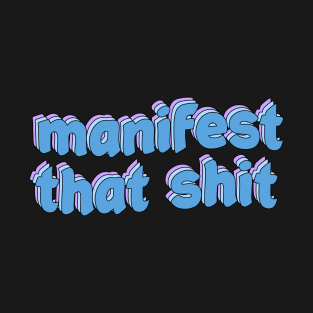 manifest that shit T-Shirt