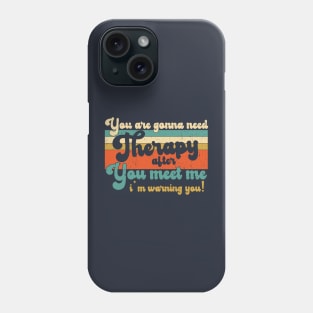 You are gonna need therapy after you meet me Physical Therapist Dad Phone Case